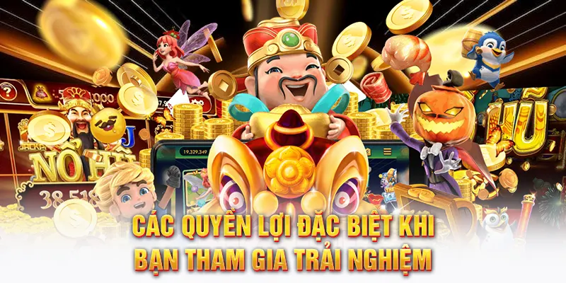 Các quyền lợi đặc biệt khi bạn tham gia trải nghiệm