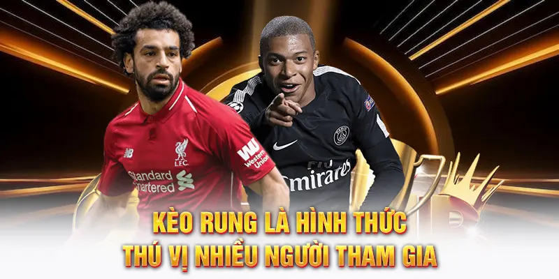 Kèo rung là hình thức thú vị nhiều người tham gia