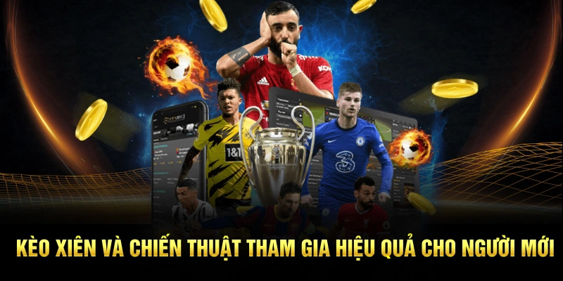 Kèo xiên và chiến thuật tham gia hiệu quả