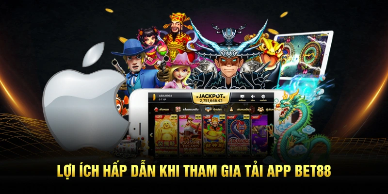 Lợi ích hấp dẫn khi tham gia tải app BET88
