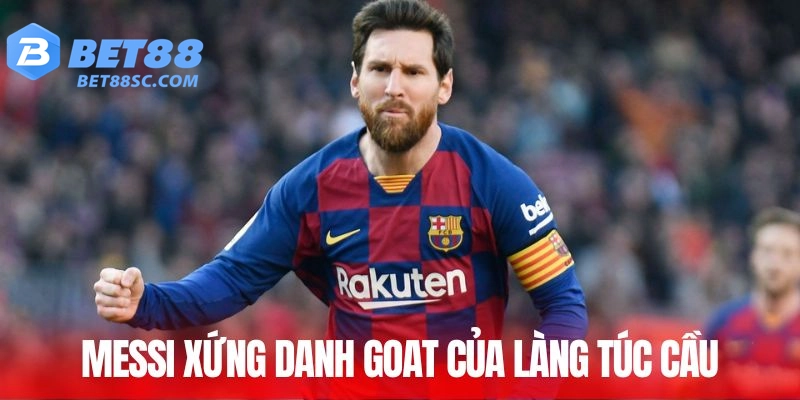 Messi xứng danh Goat của làng túc cầu