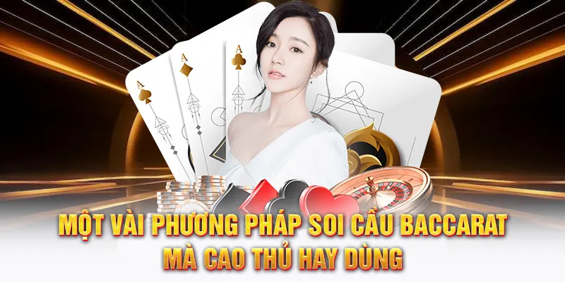 Một vài phương pháp Soi cầu Baccarat mà cao thủ hay dùng