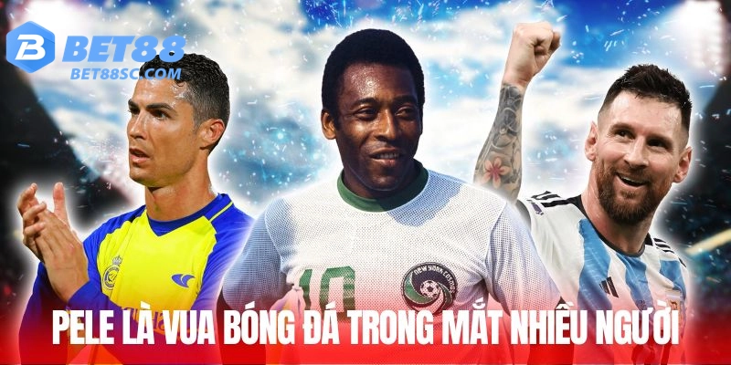 Pele là vua bóng đá trong mắt nhiều người