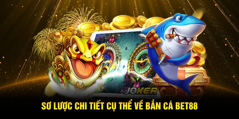 Sơ lược chi tiết cụ thể về bắn cá Bet88