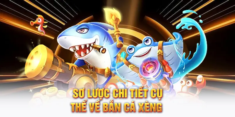 Sơ lược chi tiết cụ thể về bắn cá xèng